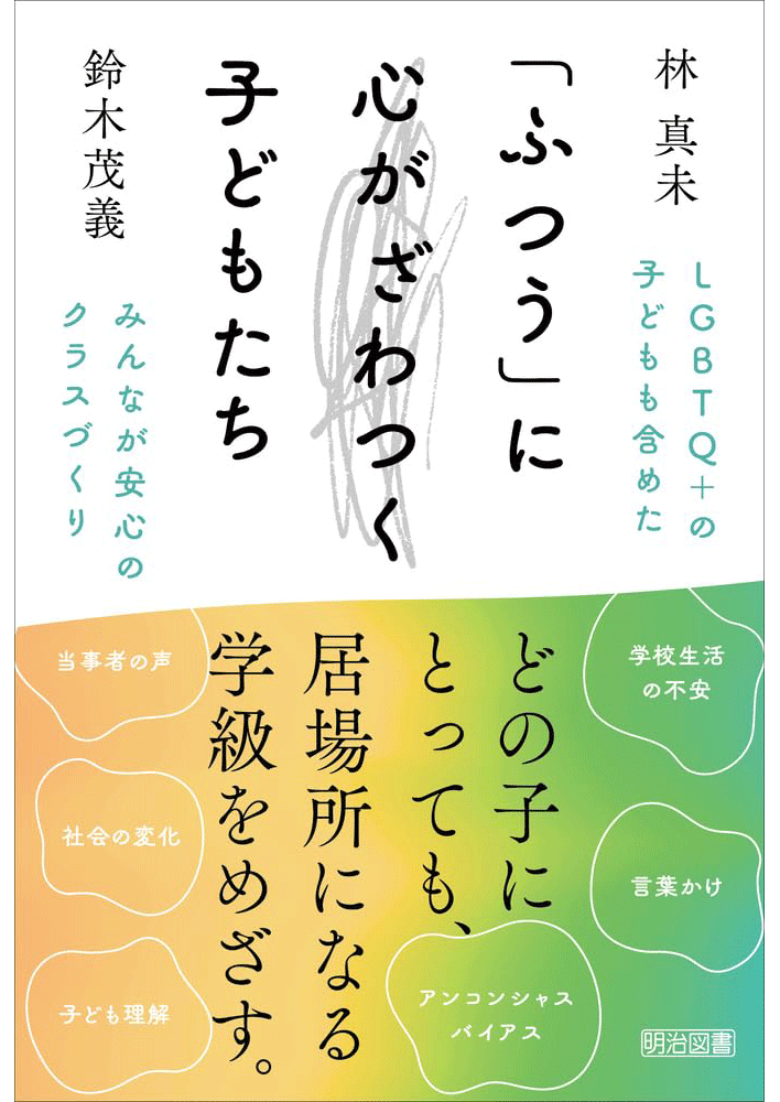 「『ふつう』に心がざわつく子どもたち LGBTQ+の子どもも含めたみんなが安心のクラスづくり」
